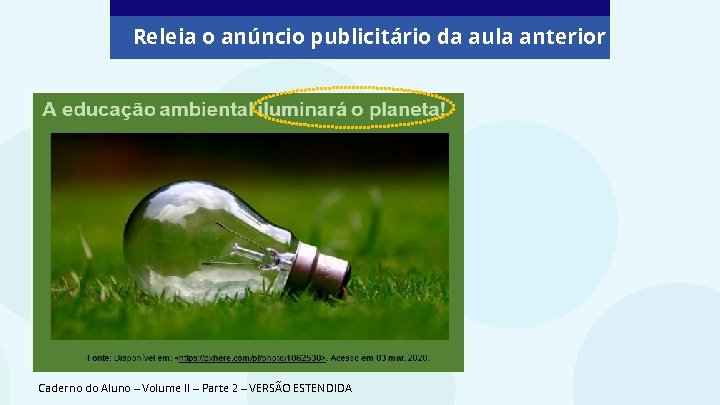 Releia o anúncio publicitário da aula anterior Caderno do Aluno – Volume II –