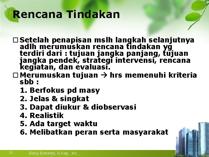 Rencana Tindakan Setelah penapisan mslh langkah selanjutnya adlh merumuskan rencana tindakan yg terdiri dari