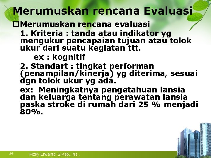 Merumuskan rencana Evaluasi Merumuskan rencana evaluasi 1. Kriteria : tanda atau indikator yg mengukur