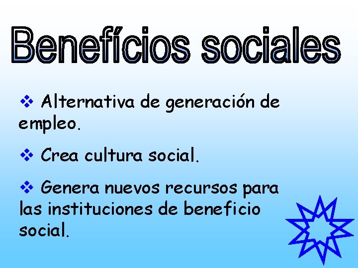 v Alternativa de generación de empleo. v Crea cultura social. v Genera nuevos recursos