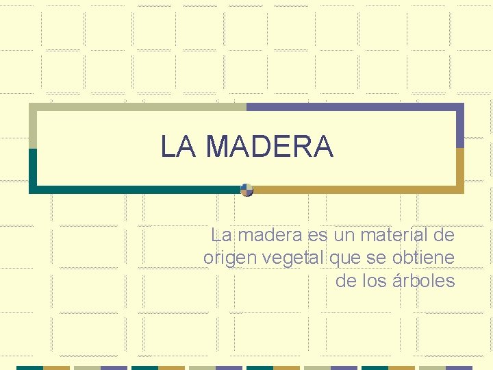 LA MADERA La madera es un material de origen vegetal que se obtiene de LA MADERA La madera es un material de origen vegetal que se obtiene de