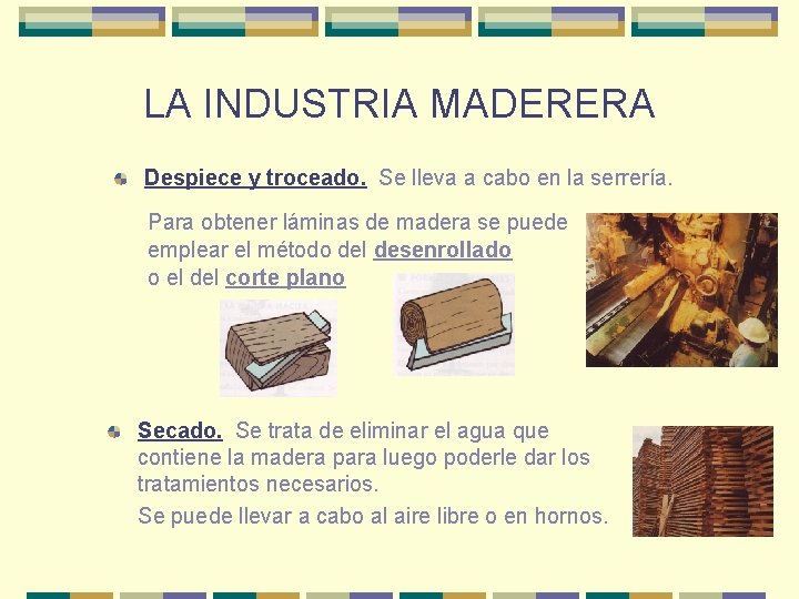 LA INDUSTRIA MADERERA Despiece y troceado. Se lleva a cabo en la serrería. Para LA INDUSTRIA MADERERA Despiece y troceado. Se lleva a cabo en la serrería. Para