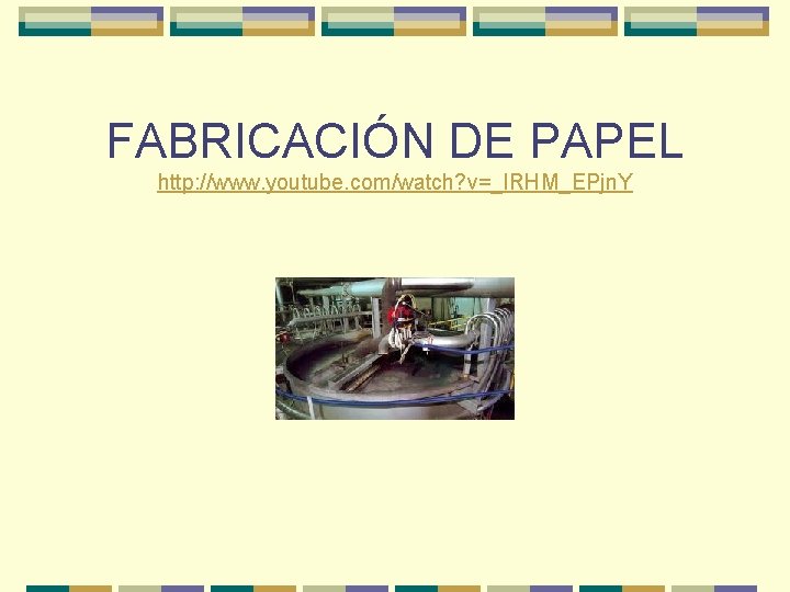 FABRICACIÓN DE PAPEL http: //www. youtube. com/watch? v=_IRHM_EPjn. Y FABRICACIÓN DE PAPEL http: //www. youtube. com/watch? v=_IRHM_EPjn. Y