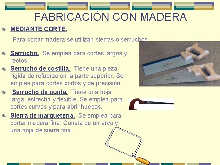 FABRICACIÓN CON MADERA MEDIANTE CORTE. . Para cortar madera se utilizan sierras o serruchos. FABRICACIÓN CON MADERA MEDIANTE CORTE. . Para cortar madera se utilizan sierras o serruchos.