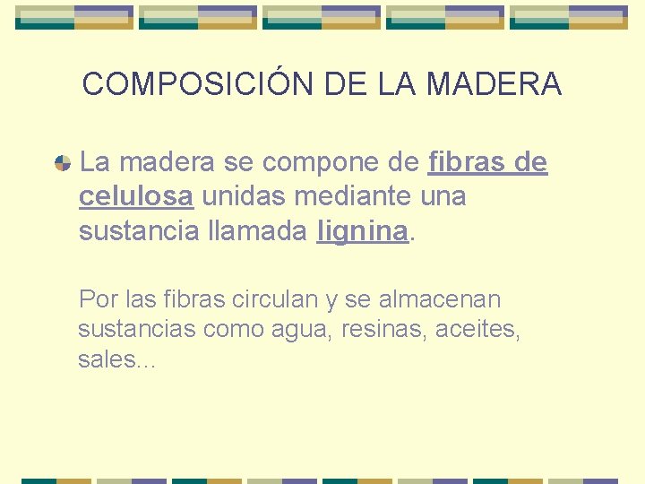 COMPOSICIÓN DE LA MADERA La madera se compone de fibras de celulosa unidas mediante COMPOSICIÓN DE LA MADERA La madera se compone de fibras de celulosa unidas mediante