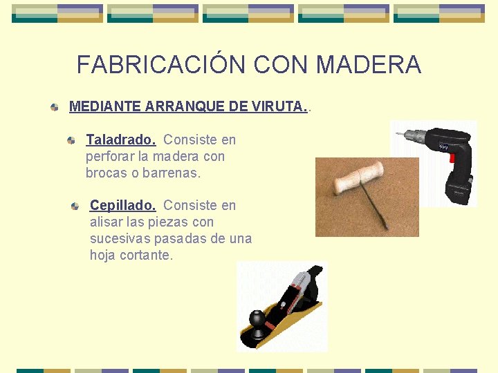 FABRICACIÓN CON MADERA MEDIANTE ARRANQUE DE VIRUTA. . Taladrado. Consiste en perforar la madera FABRICACIÓN CON MADERA MEDIANTE ARRANQUE DE VIRUTA. . Taladrado. Consiste en perforar la madera