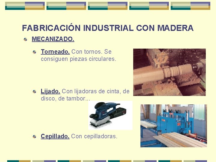 FABRICACIÓN INDUSTRIAL CON MADERA MECANIZADO. Torneado. Con tornos. Se consiguen piezas circulares. Lijado. Con FABRICACIÓN INDUSTRIAL CON MADERA MECANIZADO. Torneado. Con tornos. Se consiguen piezas circulares. Lijado. Con