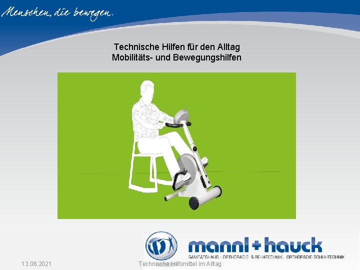 Technische Hilfen für den Alltag Mobilitäts- und Bewegungshilfen 13. 06. 2021 Technische Hilfsmittel im Technische Hilfen für den Alltag Mobilitäts- und Bewegungshilfen 13. 06. 2021 Technische Hilfsmittel im