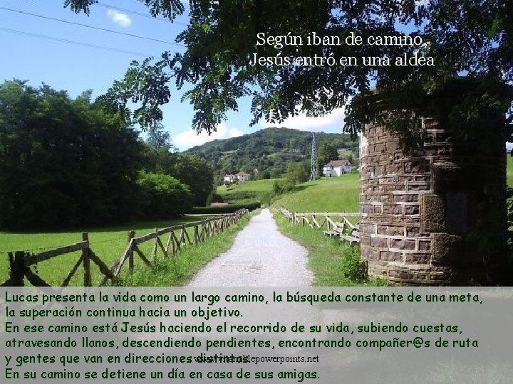 Según iban de camino, Jesús entró en una aldea Lucas presenta la vida como Según iban de camino, Jesús entró en una aldea Lucas presenta la vida como