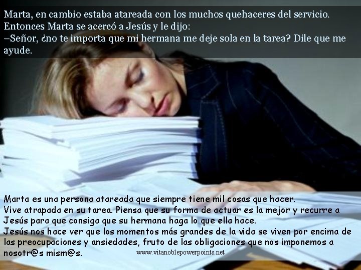 Marta, en cambio estaba atareada con los muchos quehaceres del servicio. Entonces Marta se Marta, en cambio estaba atareada con los muchos quehaceres del servicio. Entonces Marta se