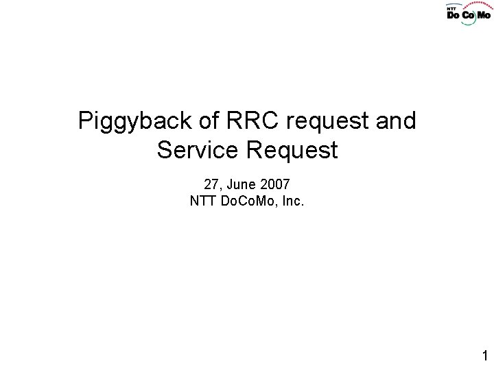 Piggyback of RRC request and Service Request 27, June 2007 NTT Do. Co. Mo,