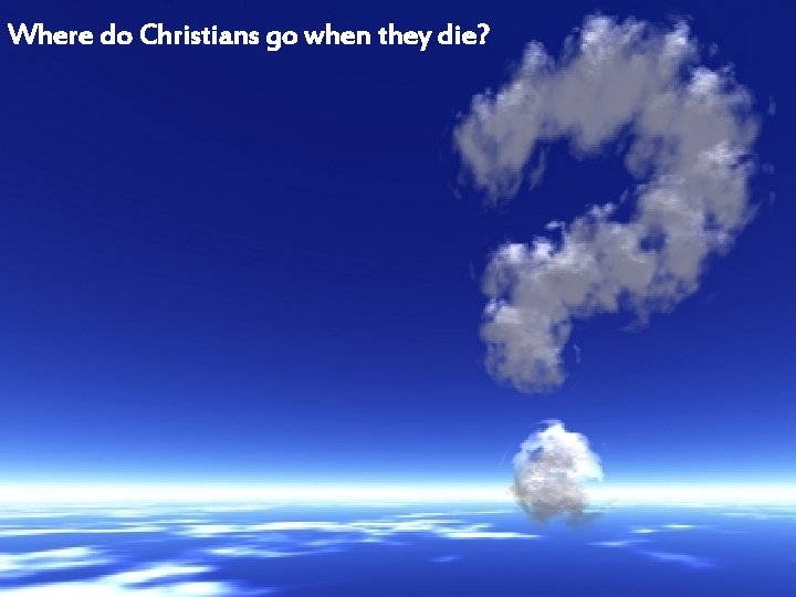 Where do Christians go when they die? 