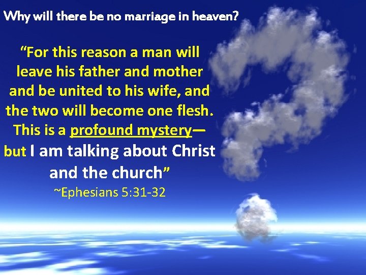 Why will there be no marriage in heaven? “For this reason a man will