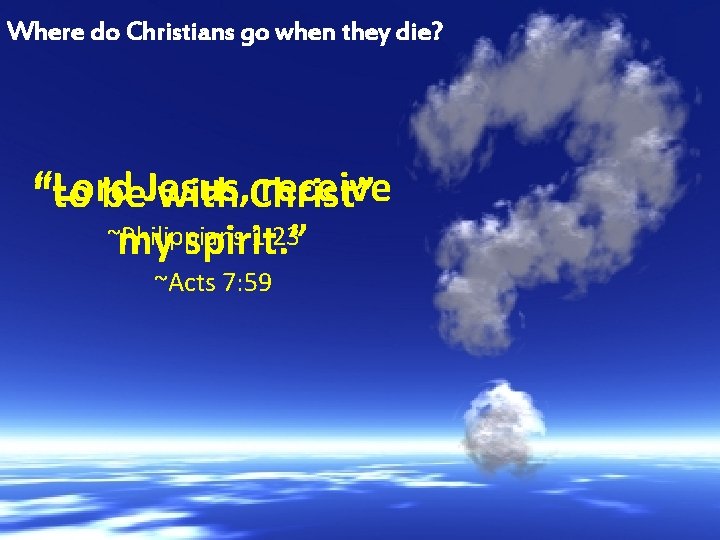 Where do Christians go when they die? “Lord receive “to be. Jesus, with Christ”