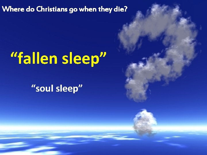 Where do Christians go when they die? “fallen sleep” “soul sleep” 