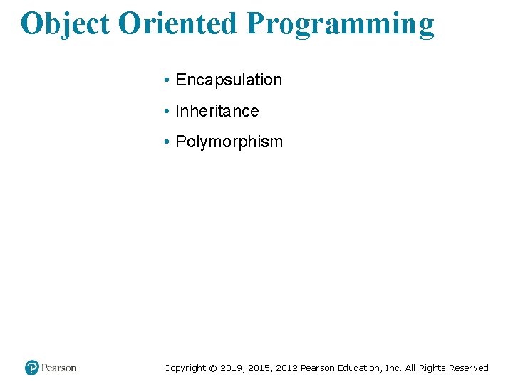 Object Oriented Programming • Encapsulation • Inheritance • Polymorphism Copyright © 2019, 2015, 2012
