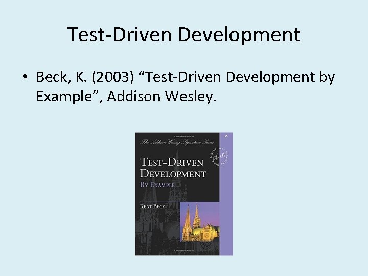 Test-Driven Development • Beck, K. (2003) “Test-Driven Development by Example”, Addison Wesley. 