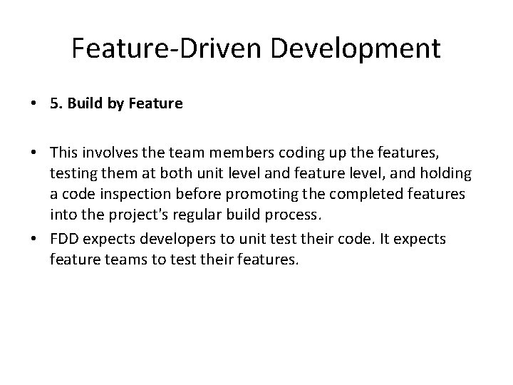 Feature-Driven Development • 5. Build by Feature • This involves the team members coding