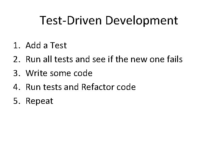 Test-Driven Development 1. 2. 3. 4. 5. Add a Test Run all tests and