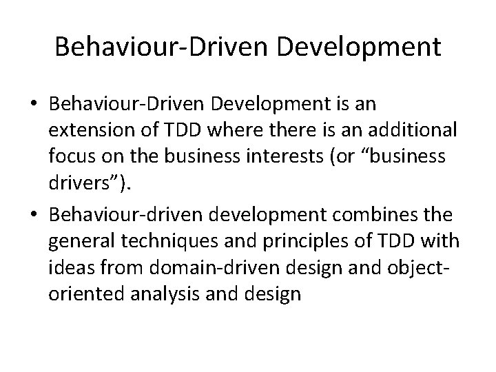 Behaviour-Driven Development • Behaviour-Driven Development is an extension of TDD where there is an