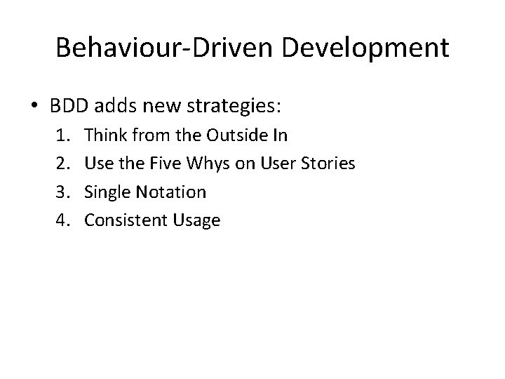 Behaviour-Driven Development • BDD adds new strategies: 1. 2. 3. 4. Think from the