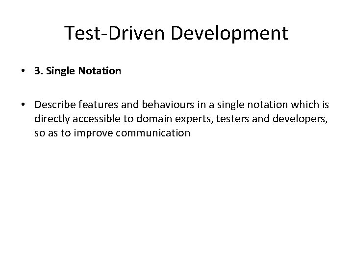 Test-Driven Development • 3. Single Notation • Describe features and behaviours in a single