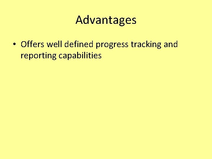 Advantages • Offers well defined progress tracking and reporting capabilities 