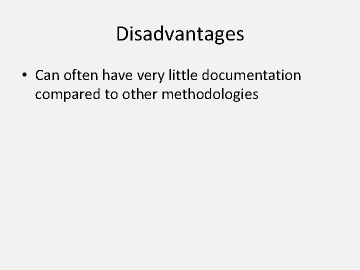 Disadvantages • Can often have very little documentation compared to other methodologies 