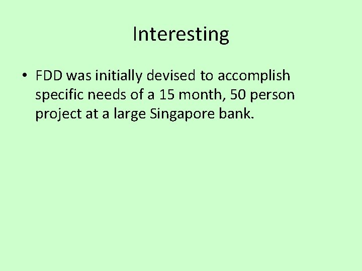 Interesting • FDD was initially devised to accomplish specific needs of a 15 month,