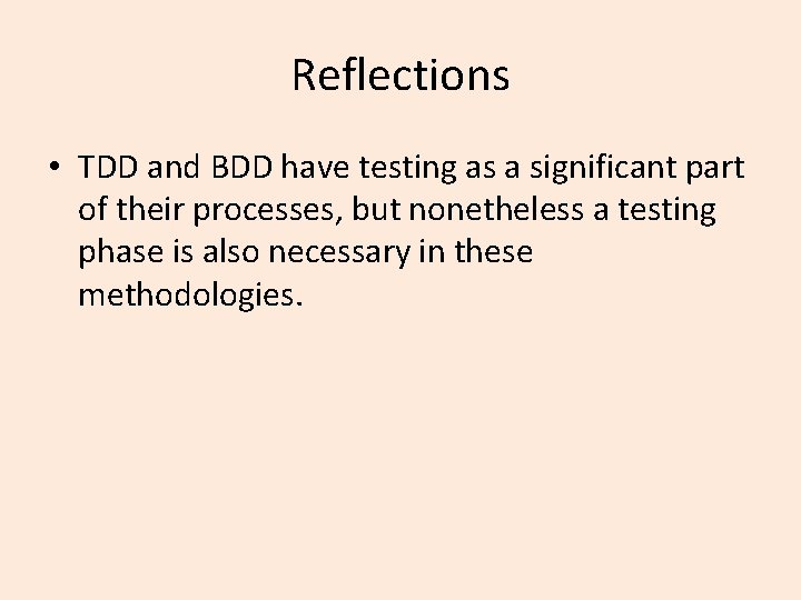 Reflections • TDD and BDD have testing as a significant part of their processes,