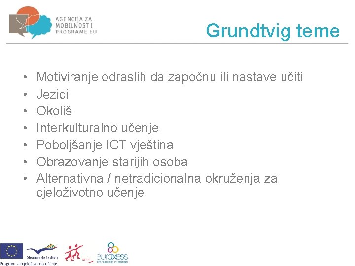 Grundtvig teme • • Motiviranje odraslih da započnu ili nastave učiti Jezici Okoliš Interkulturalno