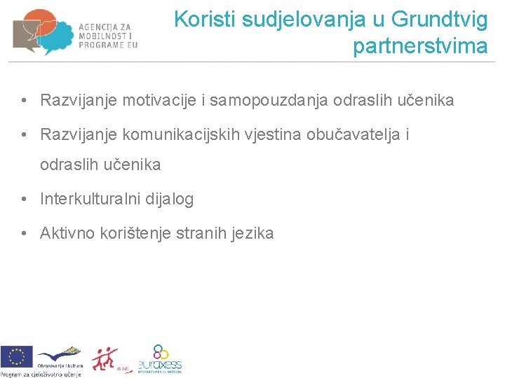 Koristi sudjelovanja u Grundtvig partnerstvima • Razvijanje motivacije i samopouzdanja odraslih učenika • Razvijanje