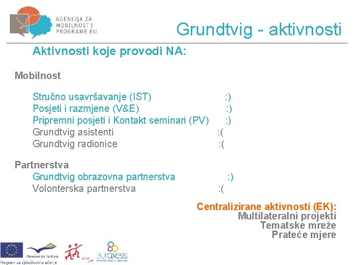 Grundtvig - aktivnosti Aktivnosti koje provodi NA: Mobilnost Stručno usavršavanje (IST) : ) Posjeti