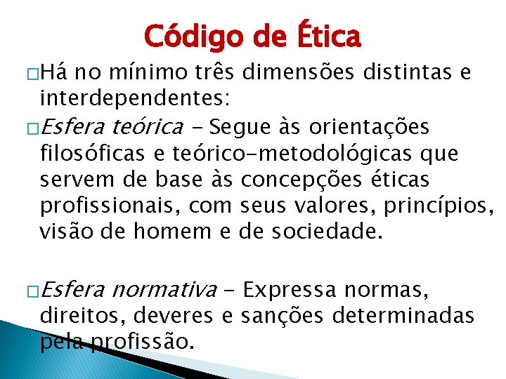 �Há Código de Ética no mínimo três dimensões distintas e interdependentes: �Esfera teórica -