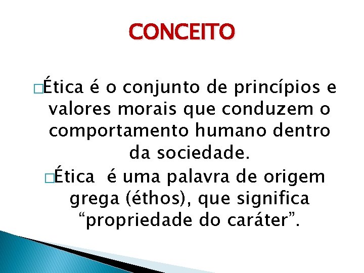 CONCEITO �Ética é o conjunto de princípios e valores morais que conduzem o comportamento