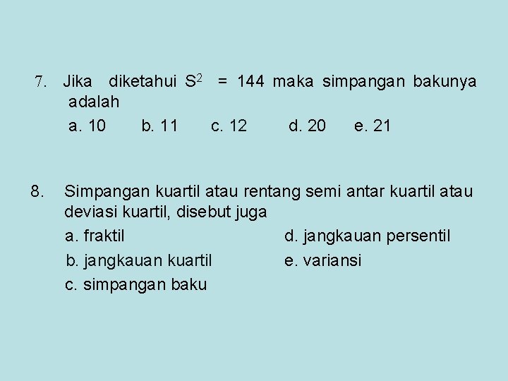 7. Jika diketahui S 2 = 144 maka simpangan bakunya adalah a. 10 b.