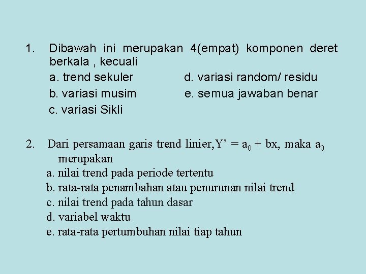 1. Dibawah ini merupakan 4(empat) komponen deret berkala , kecuali a. trend sekuler d.