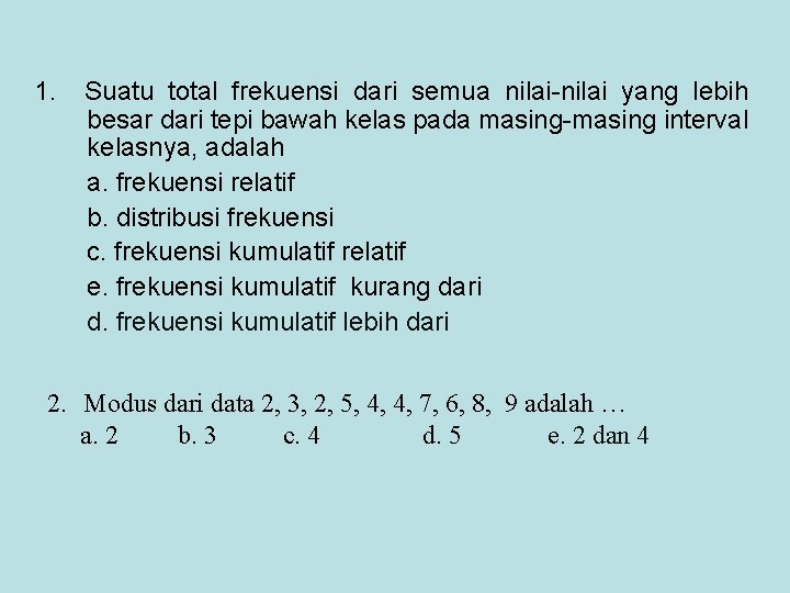 1. Suatu total frekuensi dari semua nilai-nilai yang lebih besar dari tepi bawah kelas