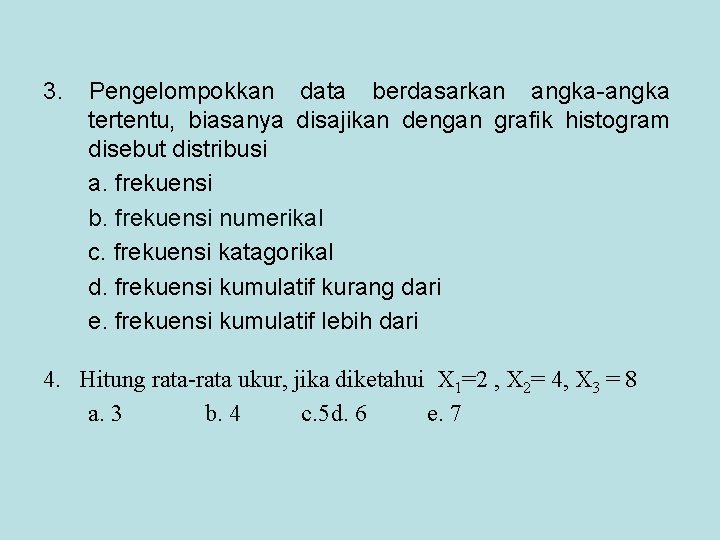 3. Pengelompokkan data berdasarkan angka-angka tertentu, biasanya disajikan dengan grafik histogram disebut distribusi a.