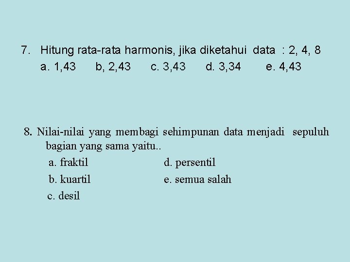 7. Hitung rata-rata harmonis, jika diketahui data : 2, 4, 8 a. 1, 43