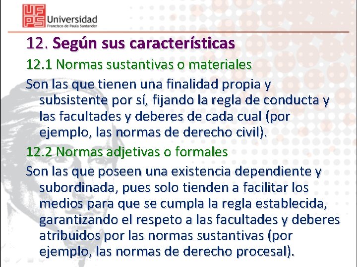 12. Según sus características 12. 1 Normas sustantivas o materiales Son las que tienen