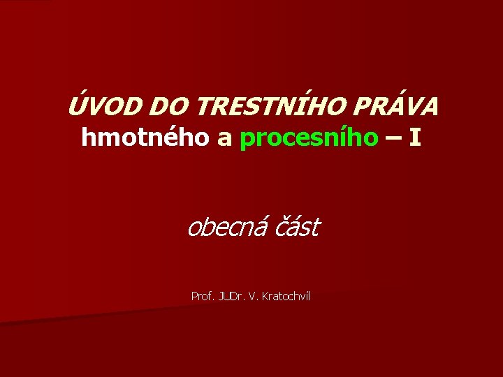 ÚVOD DO TRESTNÍHO PRÁVA hmotného a procesního – I obecná část Prof. JUDr. V.