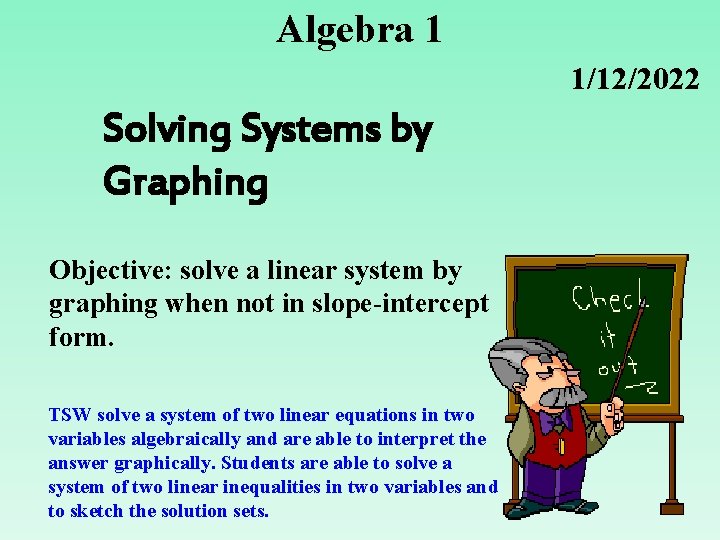 Algebra 1 1/12/2022 Solving Systems by Graphing Objective: solve a linear system by graphing Algebra 1 1/12/2022 Solving Systems by Graphing Objective: solve a linear system by graphing