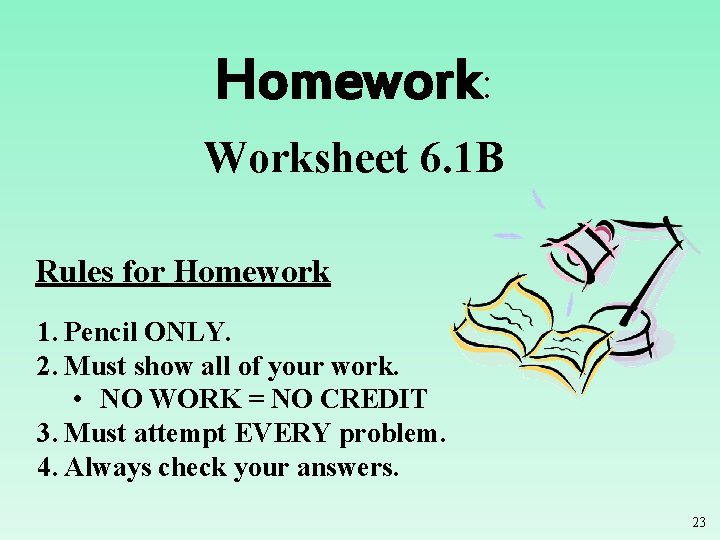 Homework: Worksheet 6. 1 B Rules for Homework 1. Pencil ONLY. 2. Must show Homework: Worksheet 6. 1 B Rules for Homework 1. Pencil ONLY. 2. Must show
