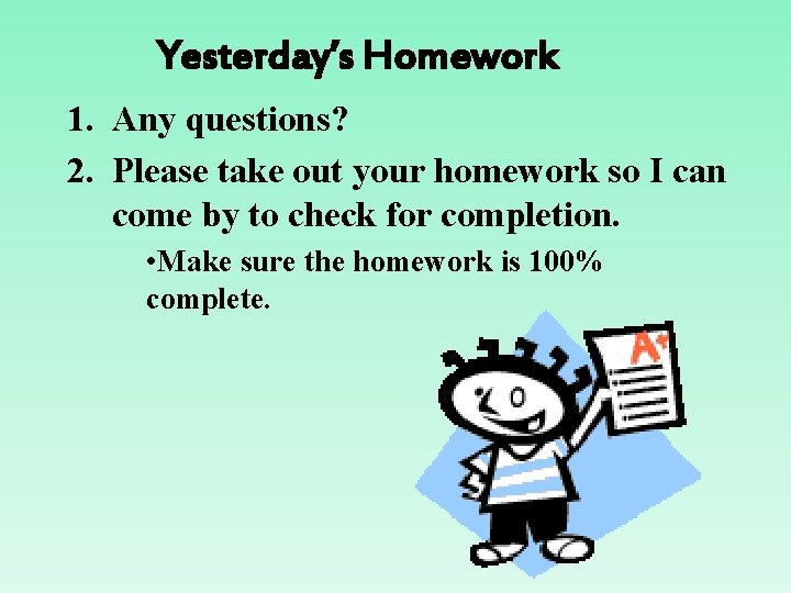 Yesterday’s Homework 1. Any questions? 2. Please take out your homework so I can Yesterday’s Homework 1. Any questions? 2. Please take out your homework so I can