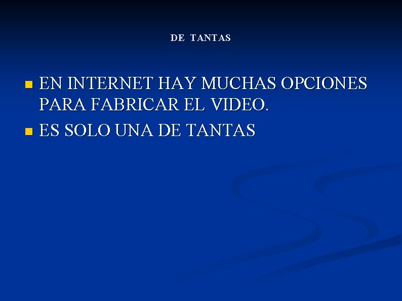 DE TANTAS EN INTERNET HAY MUCHAS OPCIONES PARA FABRICAR EL VIDEO. n ES SOLO