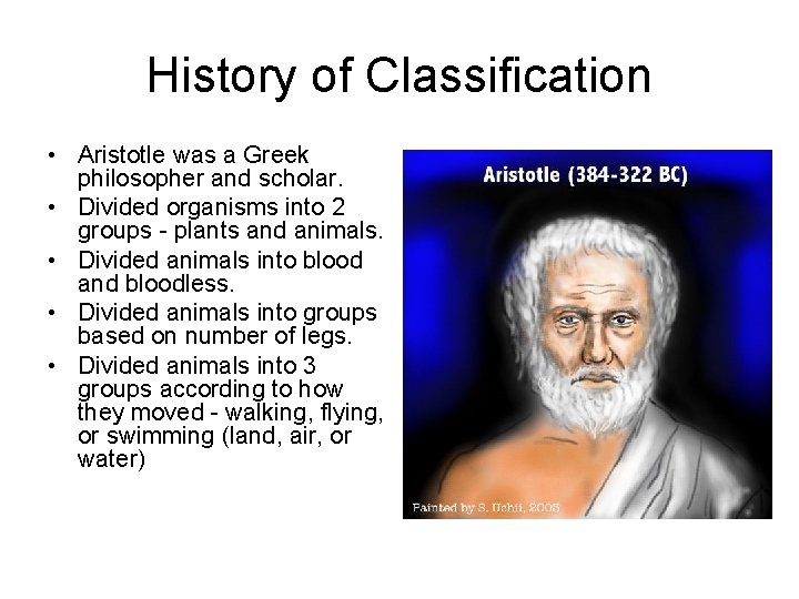 History of Classification • Aristotle was a Greek philosopher and scholar. • Divided organisms