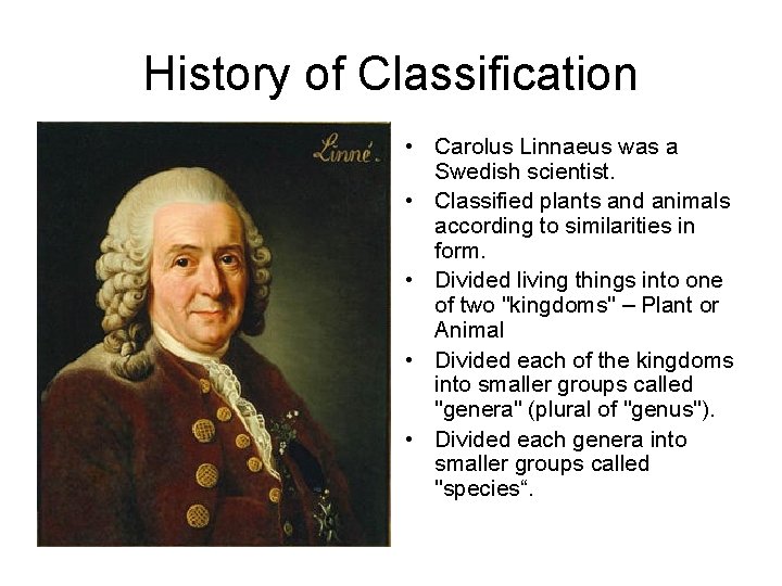 History of Classification • Carolus Linnaeus was a Swedish scientist. • Classified plants and