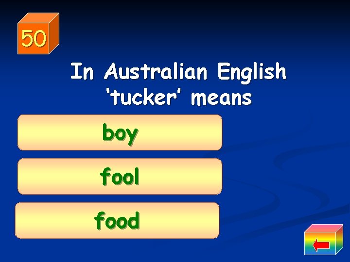 50 In Australian English ‘tucker’ means boy fool food 