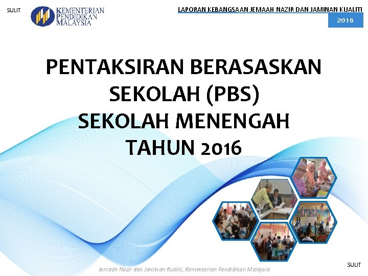 SULIT LAPORAN KEBANGSAAN JEMAAH NAZIR DAN JAMINAN KUALITI 2016 PENTAKSIRAN BERASASKAN SEKOLAH (PBS) SEKOLAH